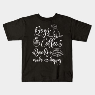 Dogs, Coffee and Books make me happy Kids T-Shirt
